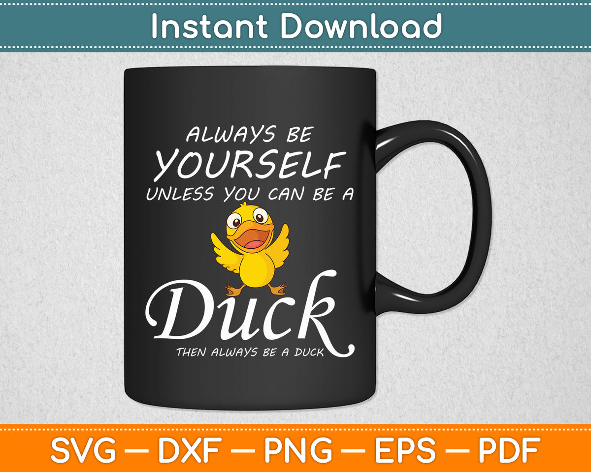 Always Be Yourself Unless You Can Be A Duck Svg Png Dxf Digital Cutting File