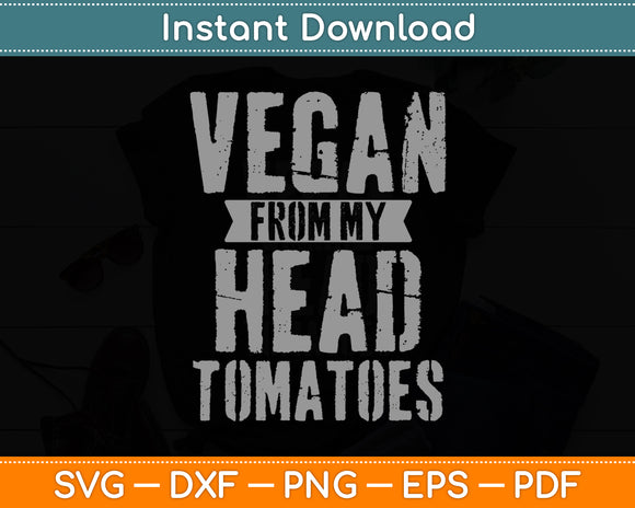 Vegan From My Head Tomatoes Plant Based Diet Funny Svg Digital Cutting File