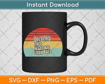 Does This Shirt Make Me Look Bald Head Vintage Retro Svg Digital Cutting File