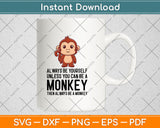 Always Be Yourself Unless You Can Be A Monkey Svg Digital Cutting File