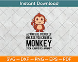 Always Be Yourself Unless You Can Be A Monkey Svg Digital Cutting File