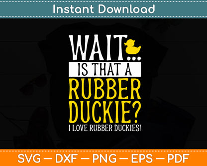 Wait Is That A Rubber Duckie I Love Rubber Duckies Svg Png Dxf Digital Cutting File