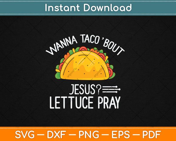 Wanna Taco 'Bout Jesus Lettuce Pray Funny Christian Svg Digital Cutting File