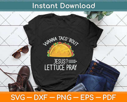 Wanna Taco 'Bout Jesus Lettuce Pray Funny Christian Svg Digital Cutting File