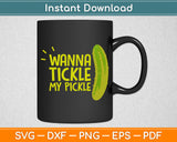 Wanna Tickle My Pickle Funny Svg Digital Cutting File