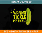 Wanna Tickle My Pickle Funny Svg Digital Cutting File