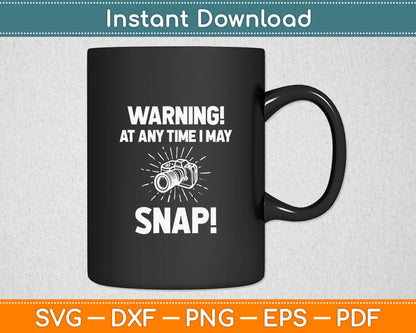 Warning At Any Time I May Snap Funny Photographer Svg Digital Cutting File