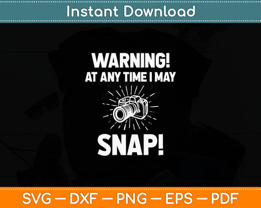 Warning At Any Time I May Snap Funny Photographer Svg Digital Cutting File