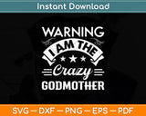 Warning I Am The Crazy Godmother Funny Svg Digital Cutting File