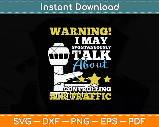 Warning I May Spontaneously Talk About Controlling Air Traffic Svg Digital Cutting File