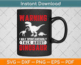 Warning I May Spontaneously Talk About Dinosaur Svg Digital Cutting File