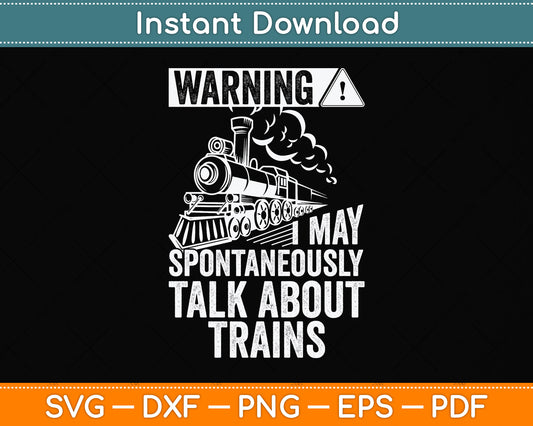 Warning I May Spontaneously Talk About Trains Svg Png Dxf Digital Cutting File