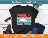 Warning May Spontaneously Talk About Beluga Whales Svg Digital Cutting File