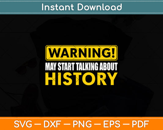 Warning May Start Talking About History Funny Svg Digital Cutting File