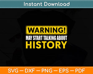 Warning May Start Talking About History Funny Svg Digital Cutting File