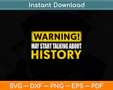 Warning May Start Talking About History Funny Svg Digital Cutting File