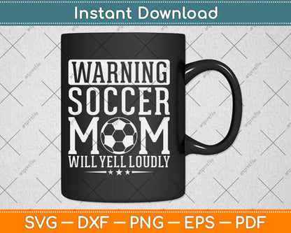 Warning Soccer Mom Will Yell Loudly Soccer Fan Svg Digital Cutting File