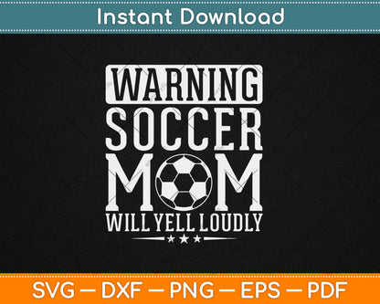 Warning Soccer Mom Will Yell Loudly Soccer Fan Svg Digital Cutting File