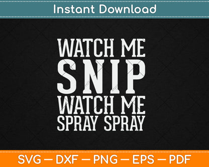 Watch Me Snip Watch Me Spray Spray Funny Svg Digital Cutting File