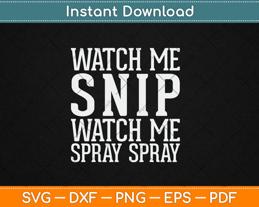 Watch Me Snip Watch Me Spray Spray Funny Svg Digital Cutting File