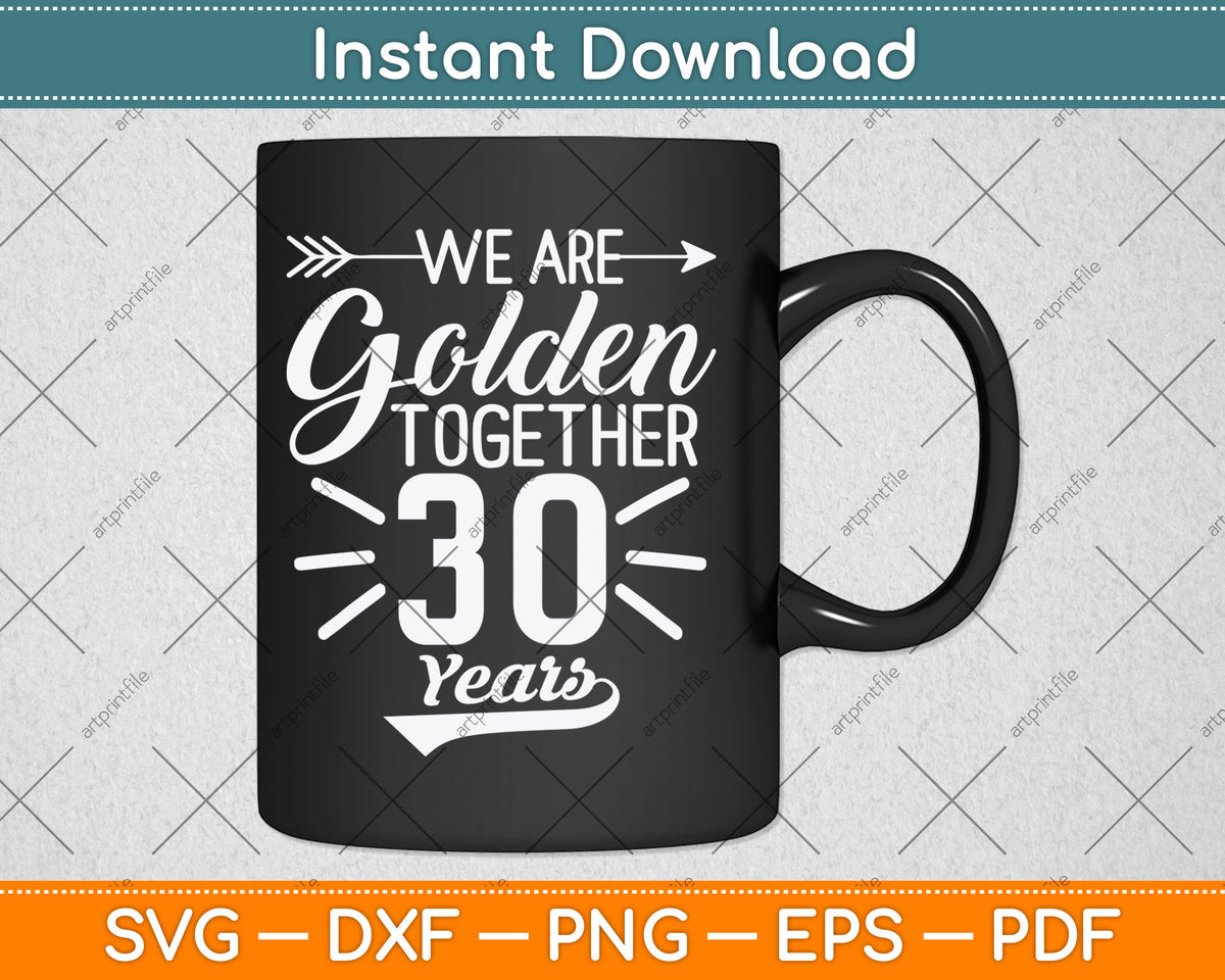 We Are Golden Together 30 Years 30th Wedding Anniversary Svg Digital Cutting File