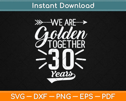 We Are Golden Together 30 Years 30th Wedding Anniversary Svg Digital Cutting File