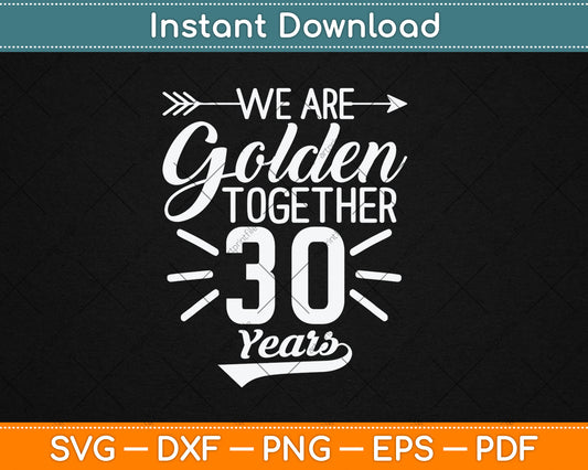 We Are Golden Together 30 Years 30th Wedding Anniversary Svg Digital Cutting File