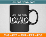 We Love You Dad Father's Day Svg Digital Cutting File