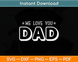 We Love You Dad Father's Day Svg Digital Cutting File