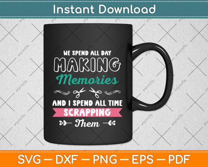 We Spend All Day Making Memories Scrapbooking Scrapping Svg Digital Cutting File