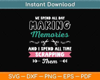 We Spend All Day Making Memories Scrapbooking Scrapping Svg Digital Cutting File