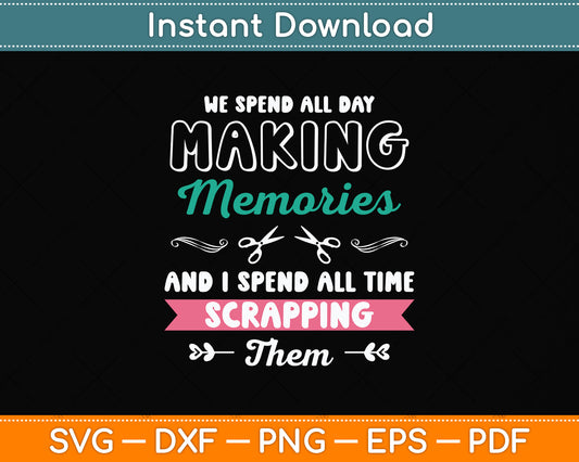 We Spend All Day Making Memories Scrapbooking Scrapping Svg Digital Cutting File