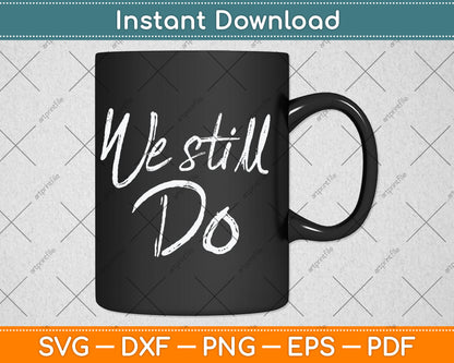 We Still Do Cute Anniversary Wedding Svg Digital Cutting File