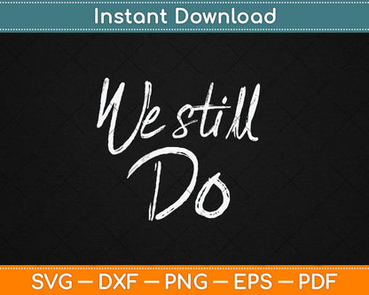We Still Do Cute Anniversary Wedding Svg Digital Cutting File