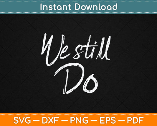 We Still Do Cute Anniversary Wedding Svg Digital Cutting File