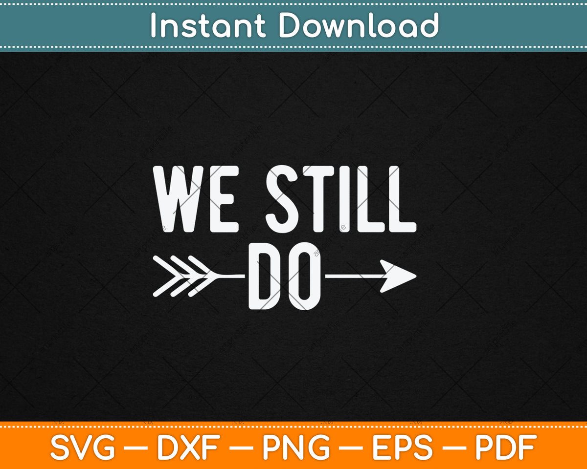 We Still Do Cute Anniversary Wedding Svg Design Digital Cutting File