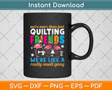 We're More Than Just Quilting Friends We're Like A Really Small Gang Svg Cutting File