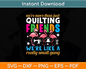 We're More Than Just Quilting Friends We're Like A Really Small Gang Svg Cutting File