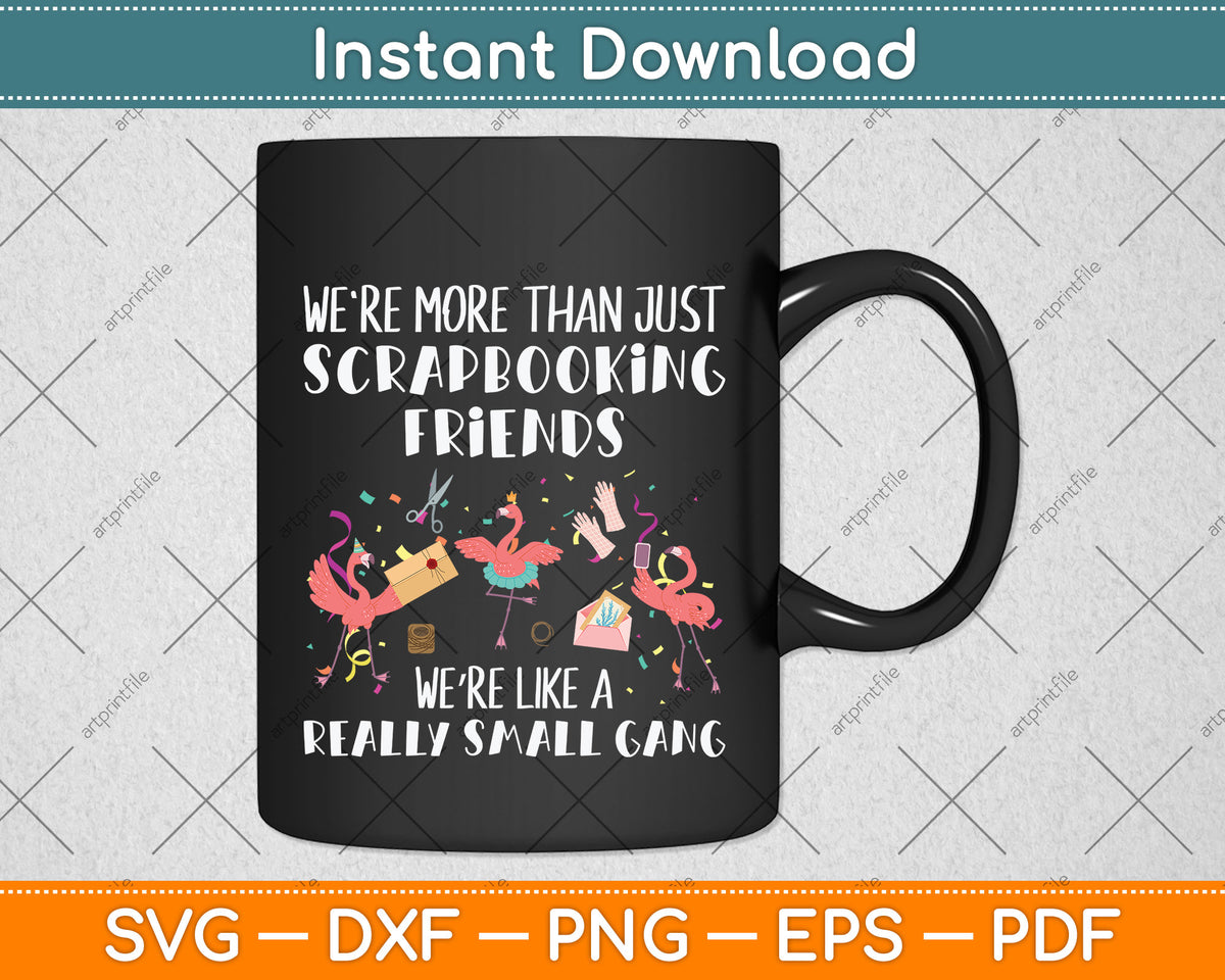We're More Than Just Scrapbooking Friends Like A Small Gang Svg Digital Cutting File