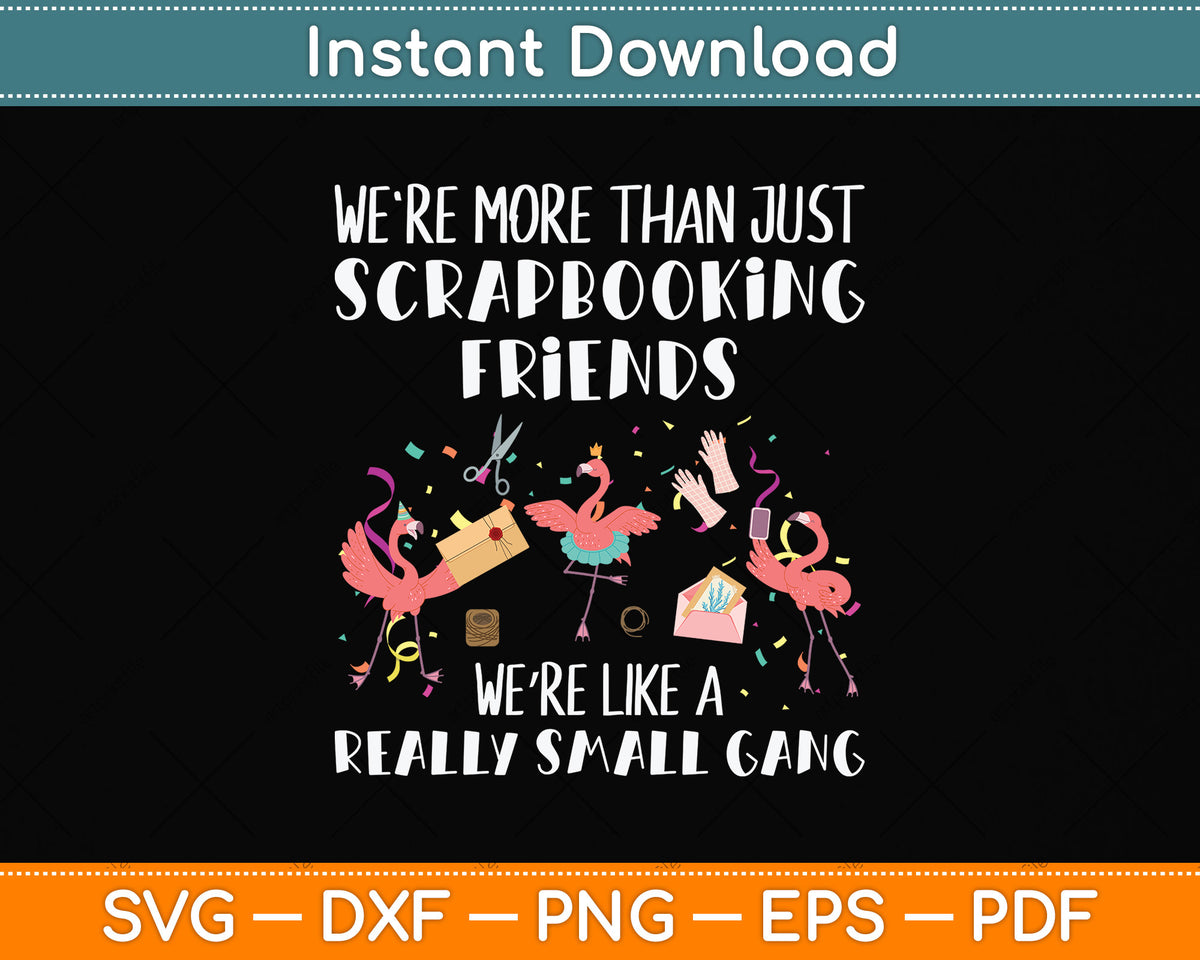 We're More Than Just Scrapbooking Friends Like A Small Gang Svg Digital Cutting File