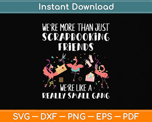 We're More Than Just Scrapbooking Friends Like A Small Gang Svg Digital Cutting File