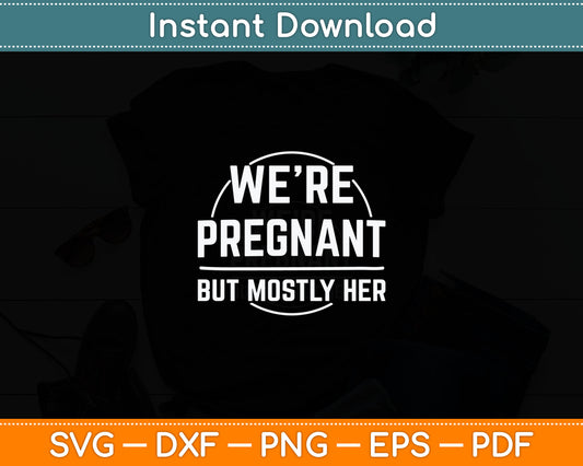 We're Pregnant But Mostly Her Funny New Dad Father Pregnancy Svg Digital Cutting File