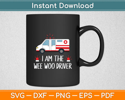 I Am The Wee Woo Driver Ambulance Driver Svg Digital Cutting File