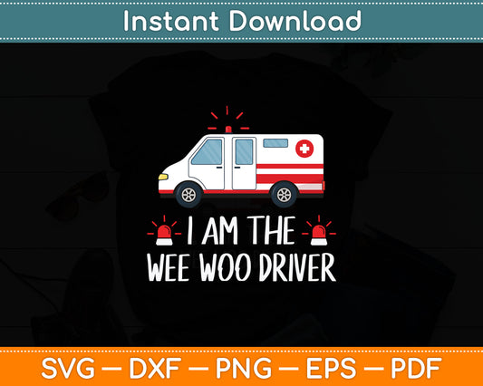 I Am The Wee Woo Driver Ambulance Driver Svg Digital Cutting File