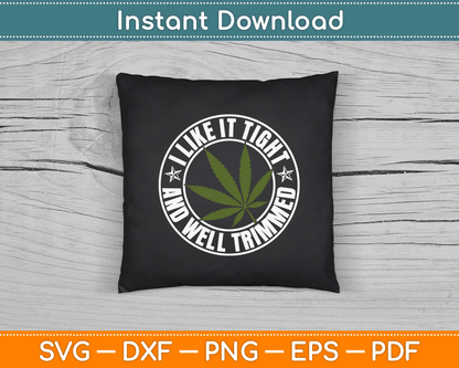 Weed Cannabis Medical Marijuana I Like It Tight and Trimmed SVG Digital Cutting File