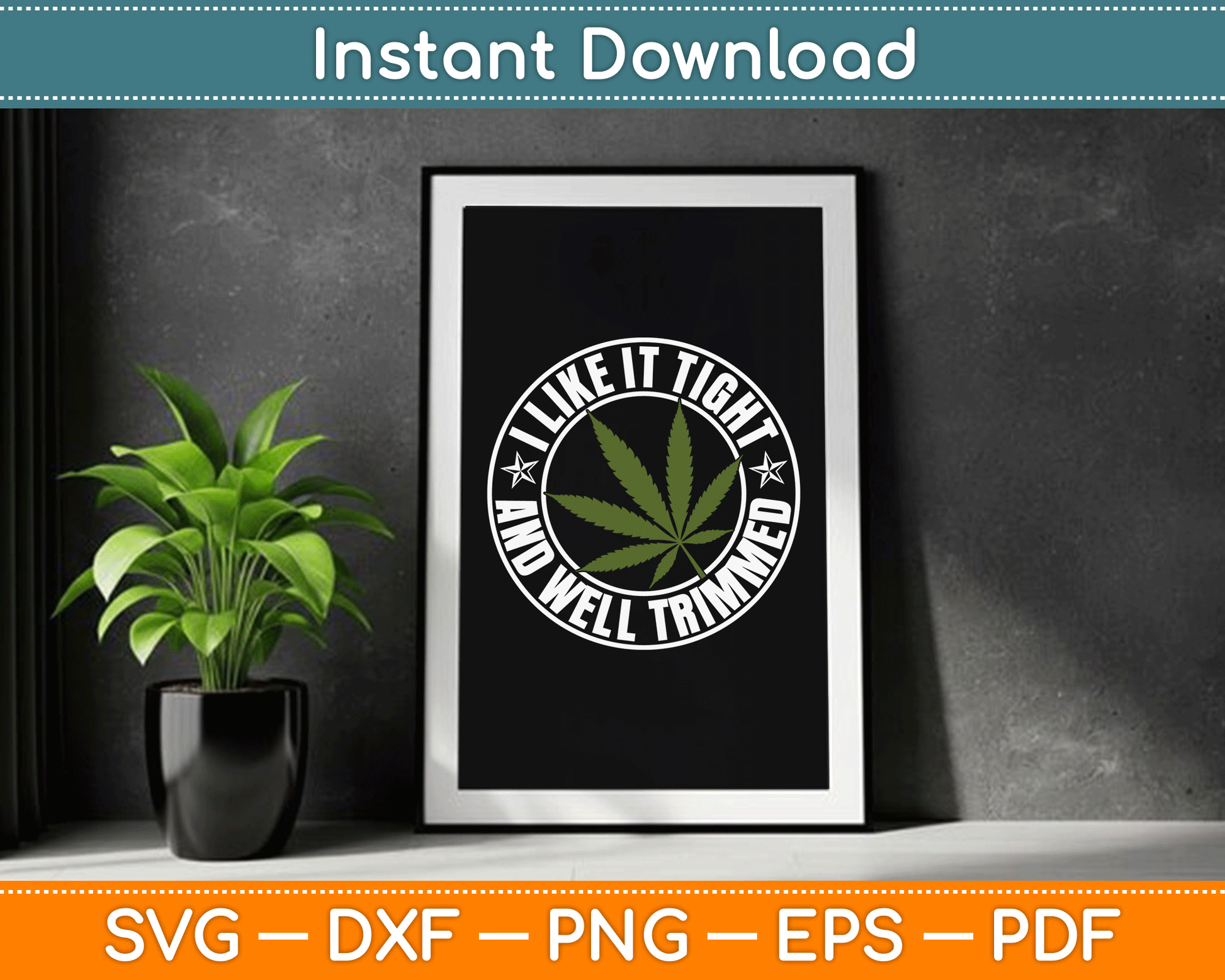 Weed Cannabis Medical Marijuana I Like It Tight and Trimmed SVG Digital Cutting File