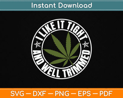 Weed Cannabis Medical Marijuana I Like It Tight and Trimmed SVG Digital Cutting File