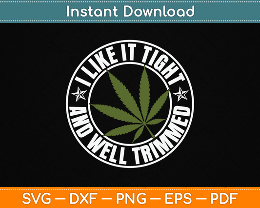 Weed Cannabis Medical Marijuana I Like It Tight and Trimmed SVG Digital Cutting File