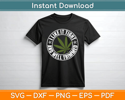 Weed Cannabis Medical Marijuana I Like It Tight and Trimmed SVG Digital Cutting File