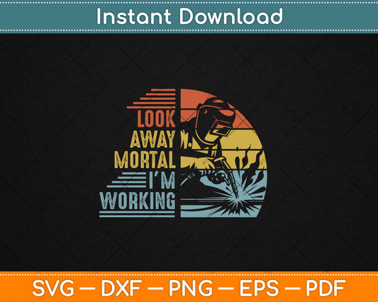 Welder Gifts Look Away Mortal I'm Working Funny Welding Svg Digital Cutting File